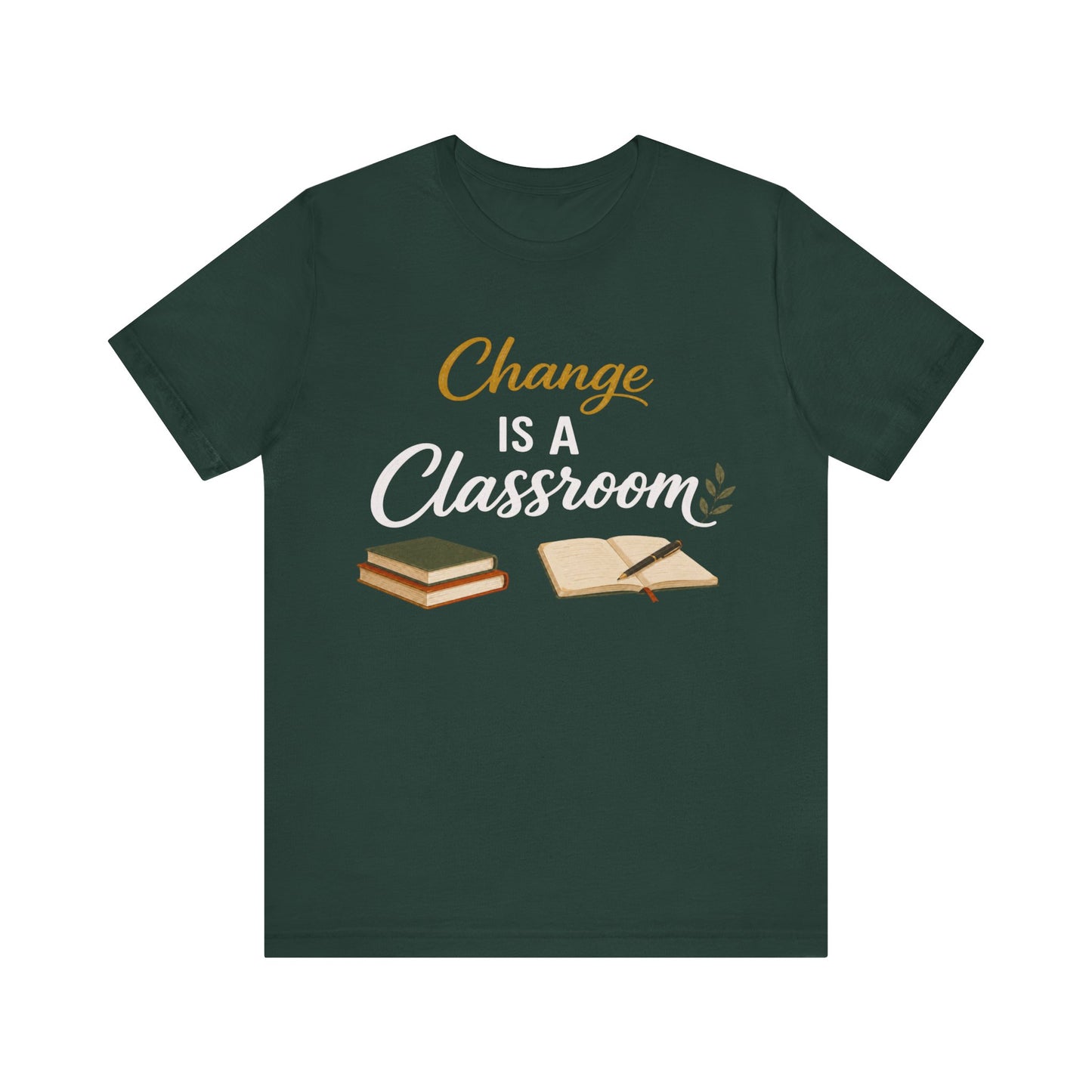A dark green short-sleeve t-shirt with a graphic on the chest that reads 'Change IS A Classroom' in white and gold lettering, accompanied by illustrations of a stack of books and an open notebook, shown on a plain white background.