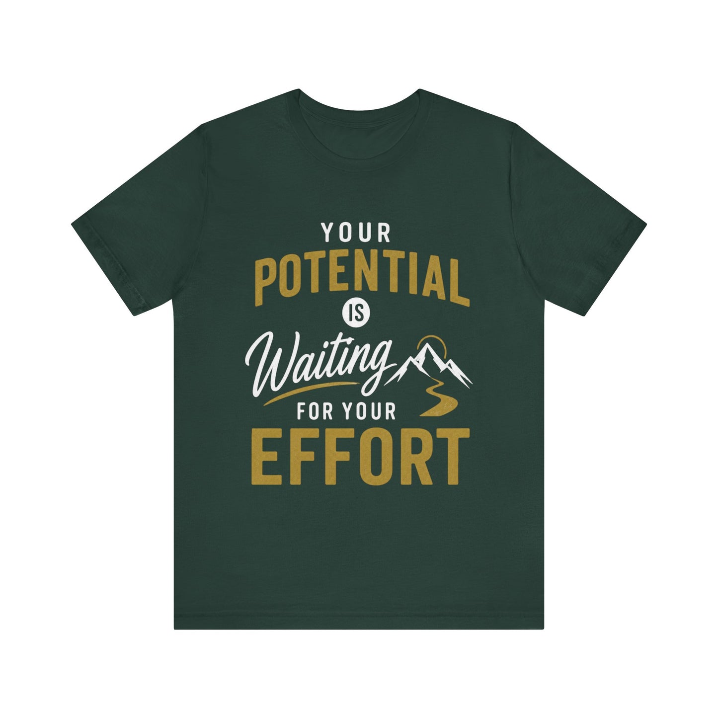 A dark green short-sleeve t-shirt with a motivational graphic on the front that reads 'YOUR POTENTIAL IS Waiting FOR YOUR EFFORT' in white and gold lettering, accompanied by a small mountain illustration.